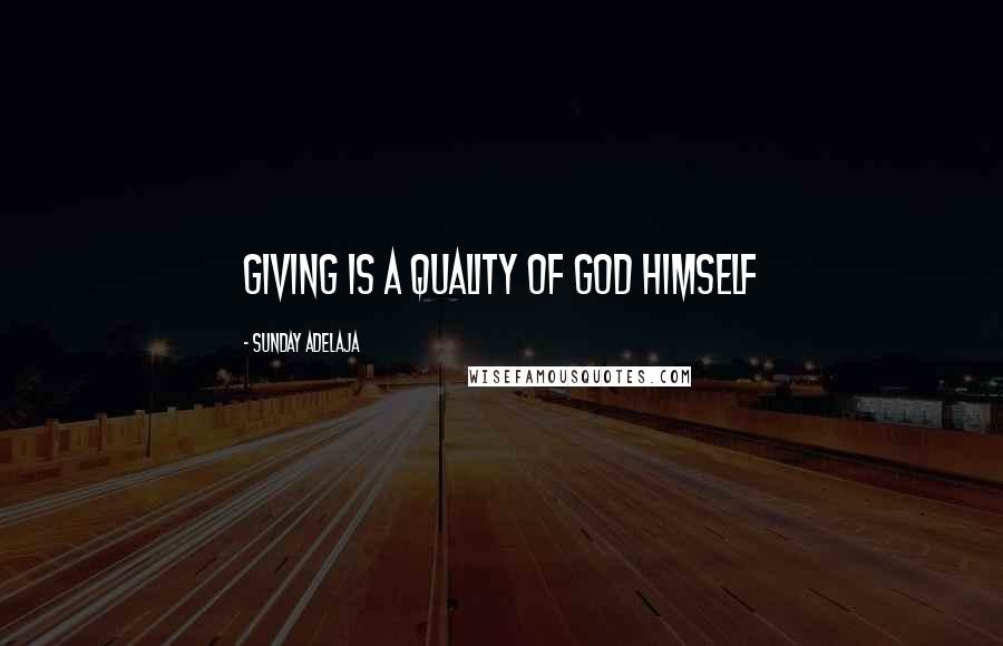 Sunday Adelaja Quotes: Giving is a quality of God Himself