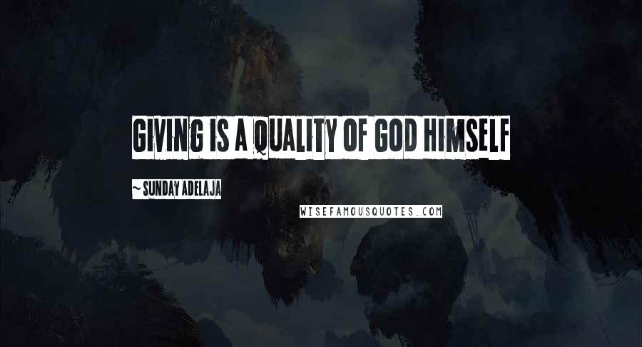 Sunday Adelaja Quotes: Giving is a quality of God Himself