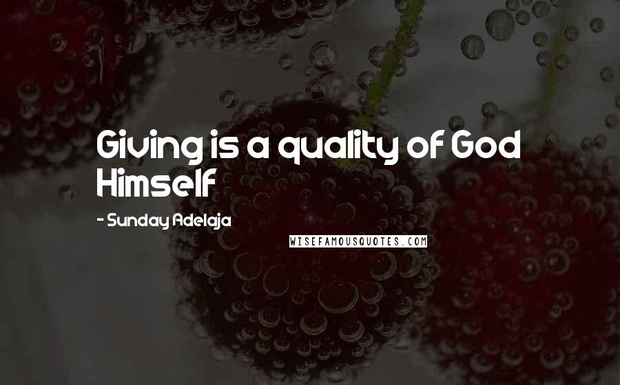 Sunday Adelaja Quotes: Giving is a quality of God Himself