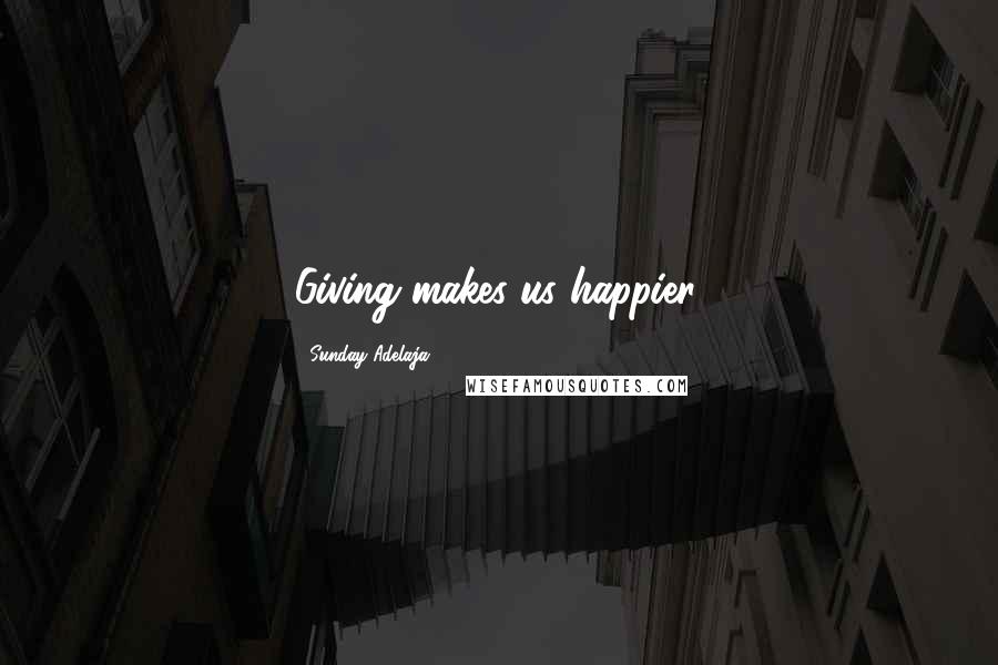 Sunday Adelaja Quotes: Giving makes us happier.