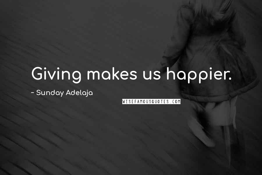 Sunday Adelaja Quotes: Giving makes us happier.