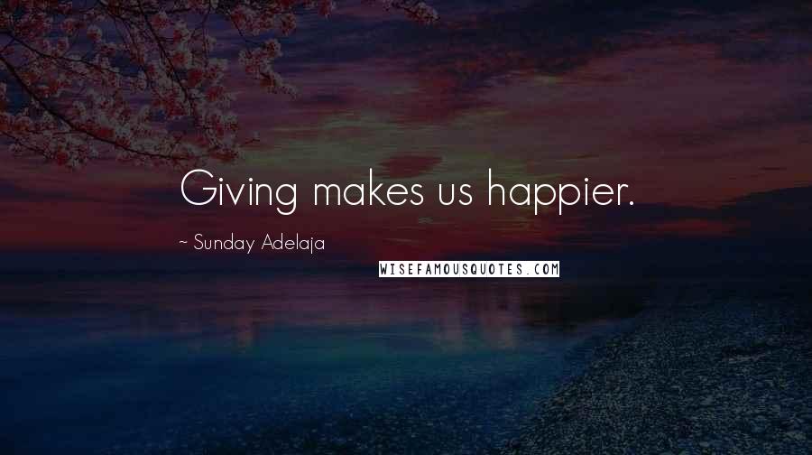 Sunday Adelaja Quotes: Giving makes us happier.