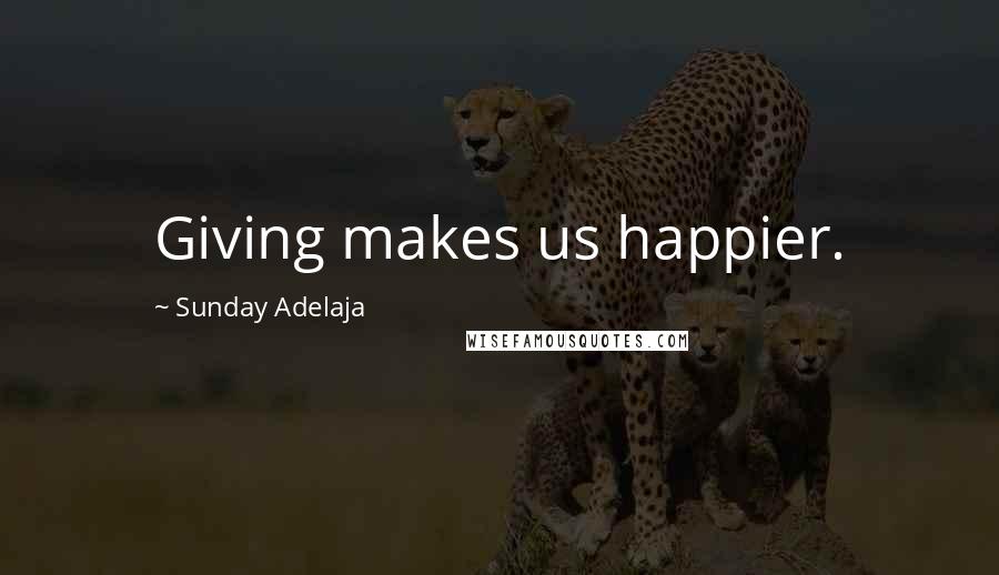 Sunday Adelaja Quotes: Giving makes us happier.