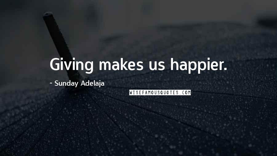 Sunday Adelaja Quotes: Giving makes us happier.