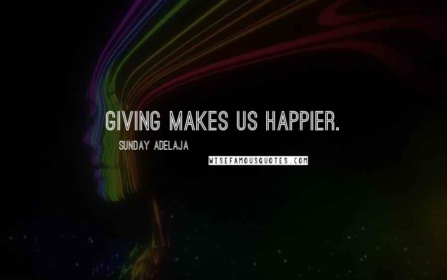 Sunday Adelaja Quotes: Giving makes us happier.