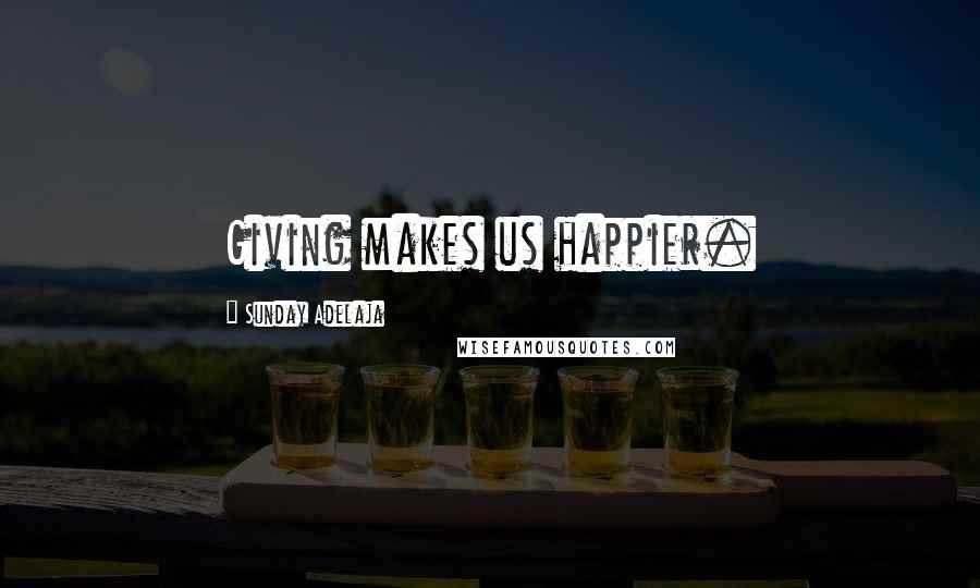 Sunday Adelaja Quotes: Giving makes us happier.