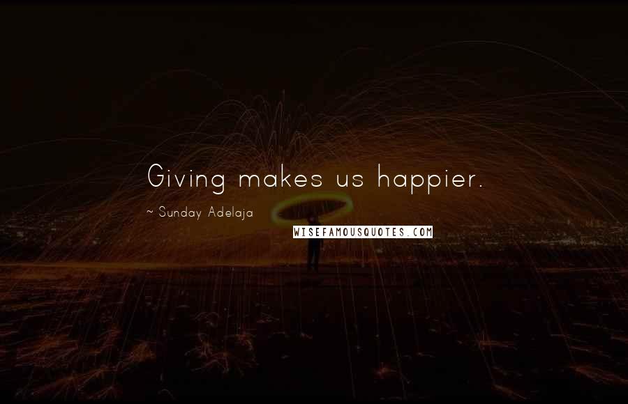 Sunday Adelaja Quotes: Giving makes us happier.