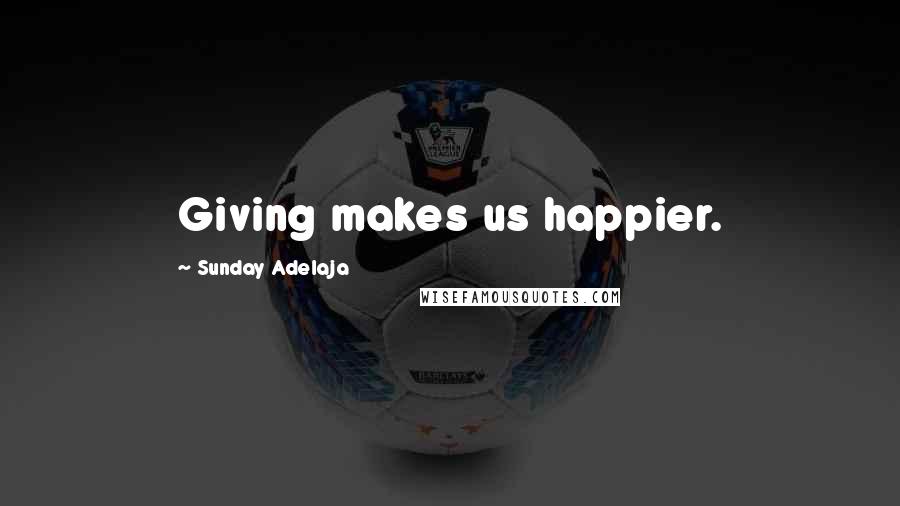 Sunday Adelaja Quotes: Giving makes us happier.