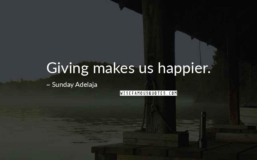 Sunday Adelaja Quotes: Giving makes us happier.
