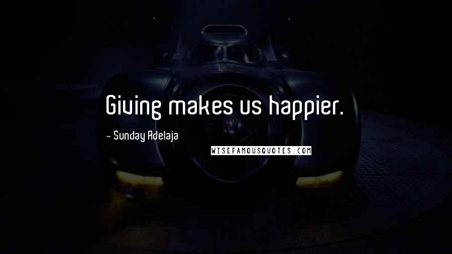 Sunday Adelaja Quotes: Giving makes us happier.