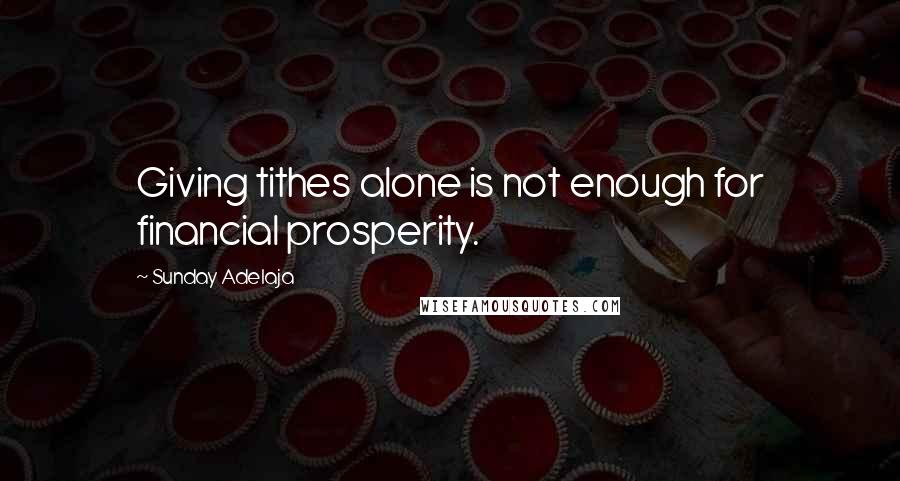 Sunday Adelaja Quotes: Giving tithes alone is not enough for financial prosperity.