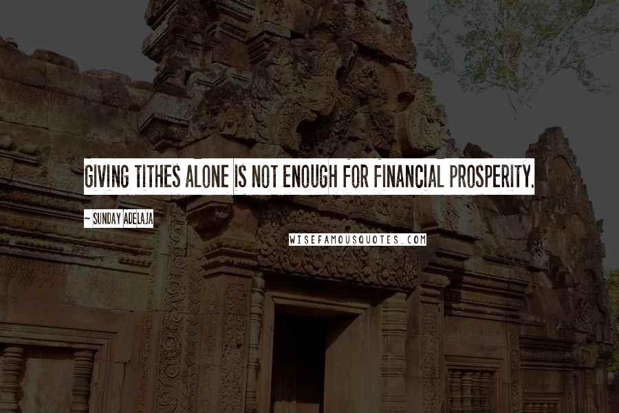 Sunday Adelaja Quotes: Giving tithes alone is not enough for financial prosperity.