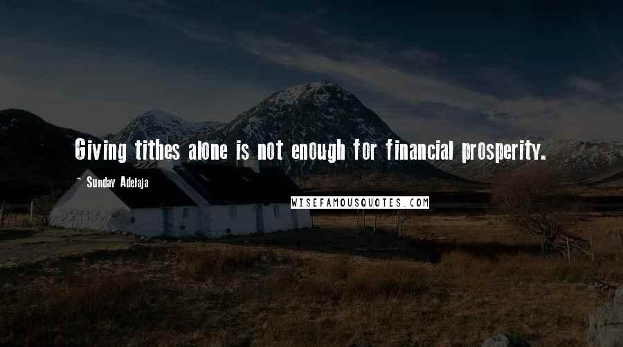 Sunday Adelaja Quotes: Giving tithes alone is not enough for financial prosperity.