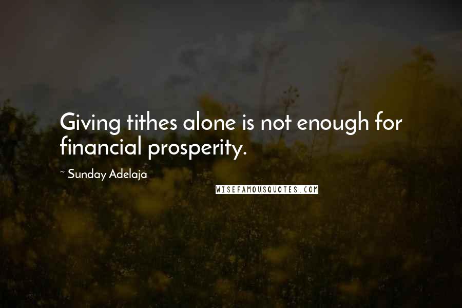 Sunday Adelaja Quotes: Giving tithes alone is not enough for financial prosperity.