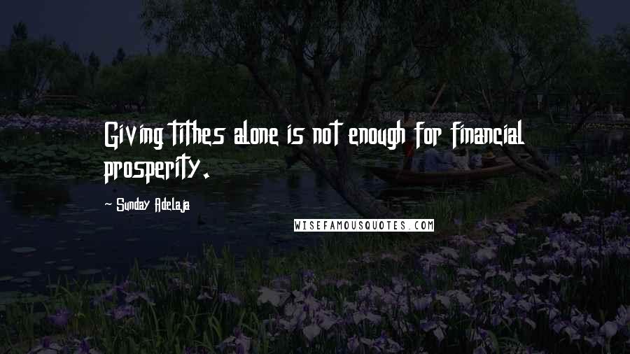 Sunday Adelaja Quotes: Giving tithes alone is not enough for financial prosperity.