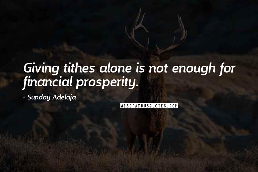 Sunday Adelaja Quotes: Giving tithes alone is not enough for financial prosperity.