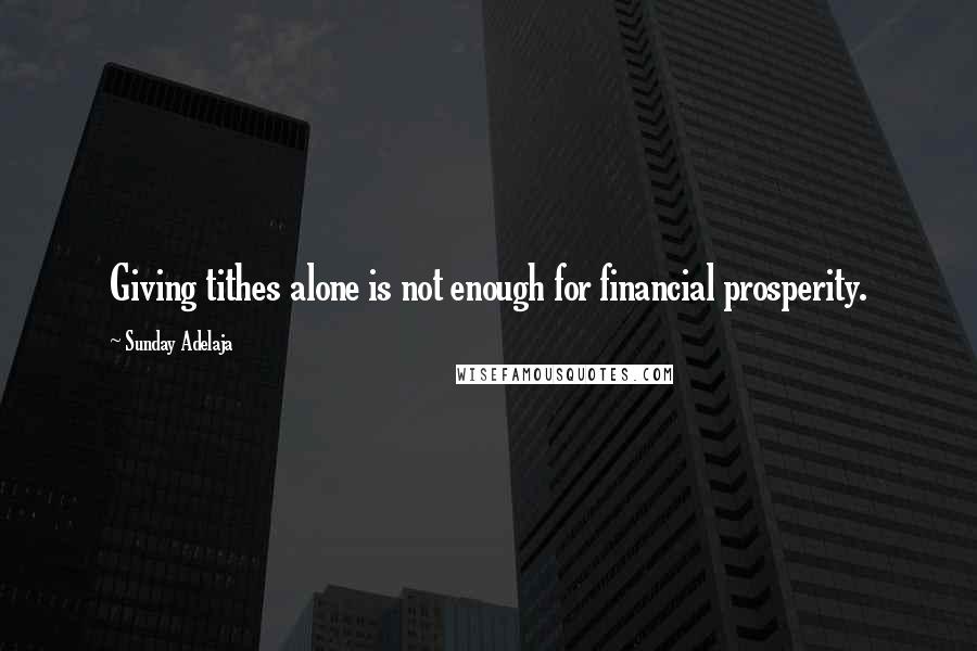 Sunday Adelaja Quotes: Giving tithes alone is not enough for financial prosperity.