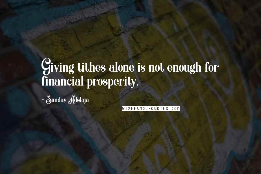 Sunday Adelaja Quotes: Giving tithes alone is not enough for financial prosperity.