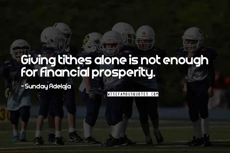 Sunday Adelaja Quotes: Giving tithes alone is not enough for financial prosperity.