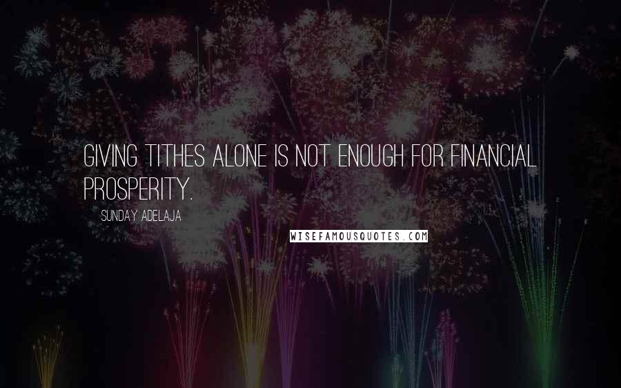 Sunday Adelaja Quotes: Giving tithes alone is not enough for financial prosperity.