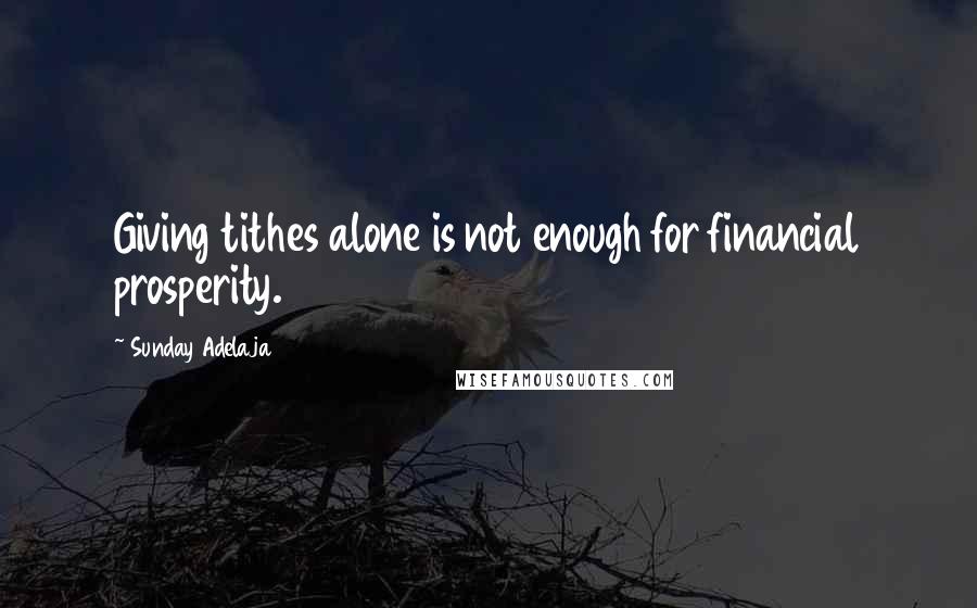 Sunday Adelaja Quotes: Giving tithes alone is not enough for financial prosperity.