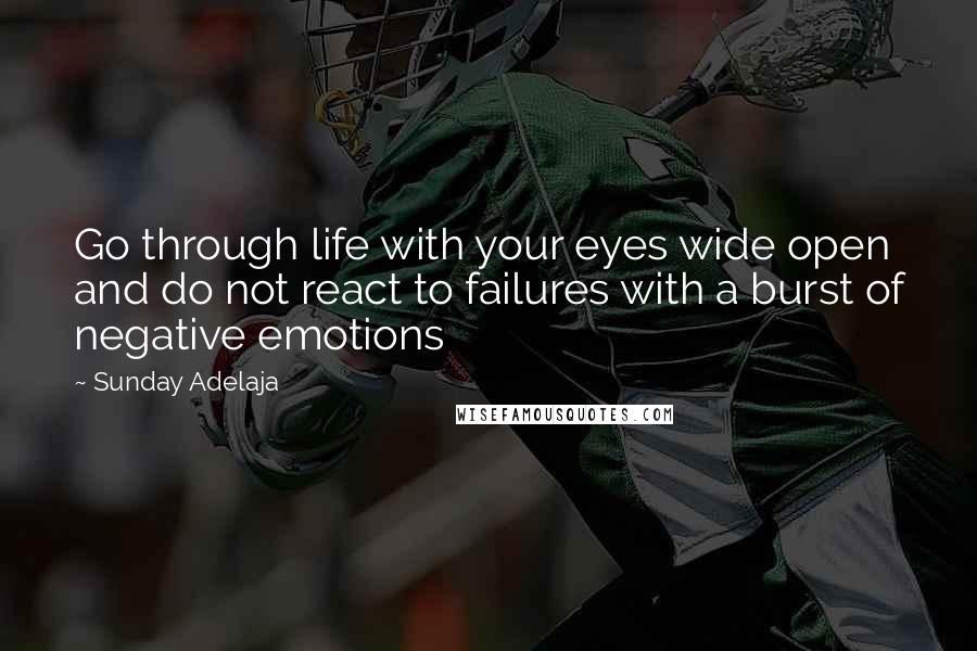 Sunday Adelaja Quotes: Go through life with your eyes wide open and do not react to failures with a burst of negative emotions