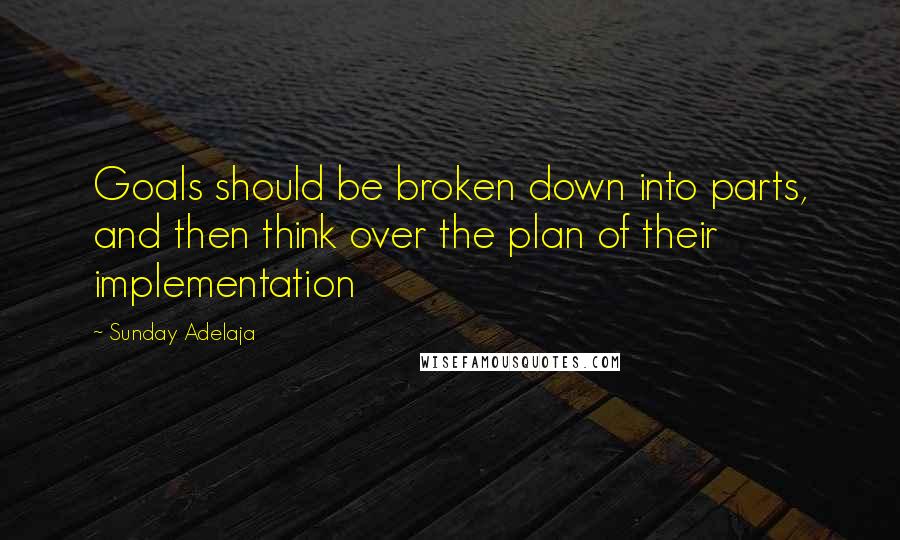 Sunday Adelaja Quotes: Goals should be broken down into parts, and then think over the plan of their implementation