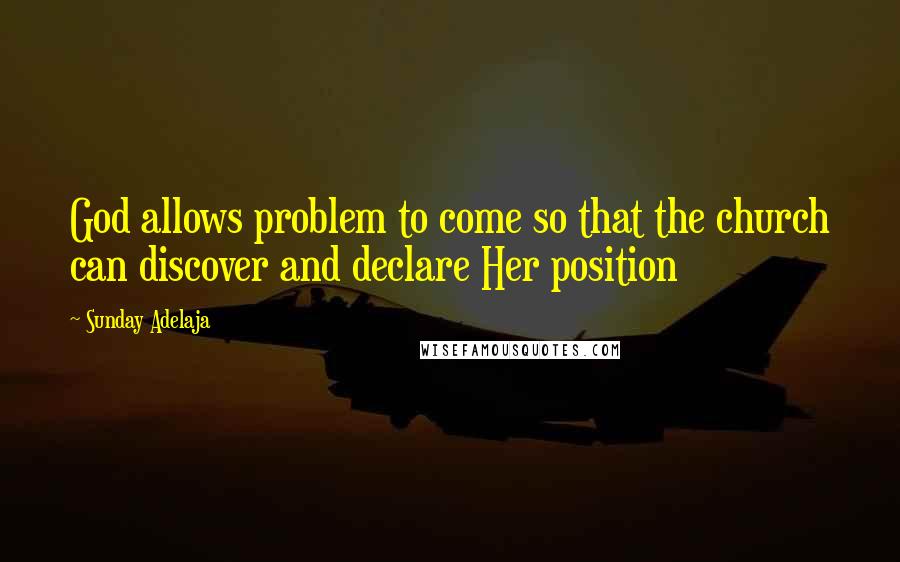 Sunday Adelaja Quotes: God allows problem to come so that the church can discover and declare Her position