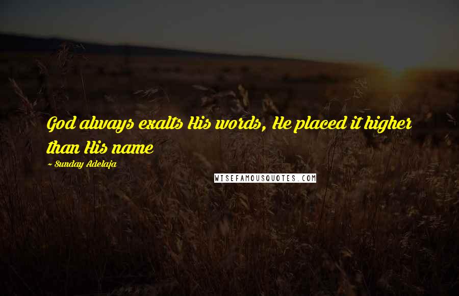 Sunday Adelaja Quotes: God always exalts His words, He placed it higher than His name