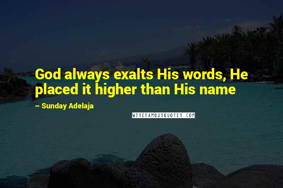 Sunday Adelaja Quotes: God always exalts His words, He placed it higher than His name