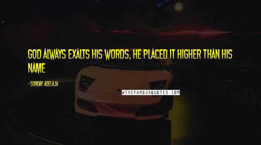 Sunday Adelaja Quotes: God always exalts His words, He placed it higher than His name