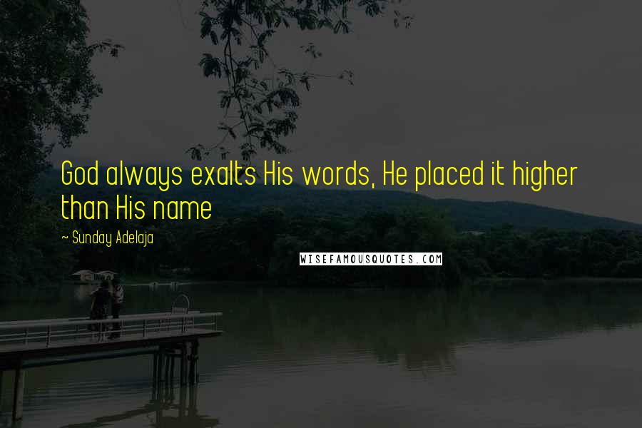 Sunday Adelaja Quotes: God always exalts His words, He placed it higher than His name