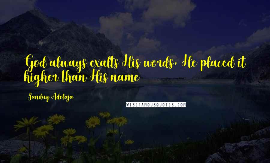 Sunday Adelaja Quotes: God always exalts His words, He placed it higher than His name