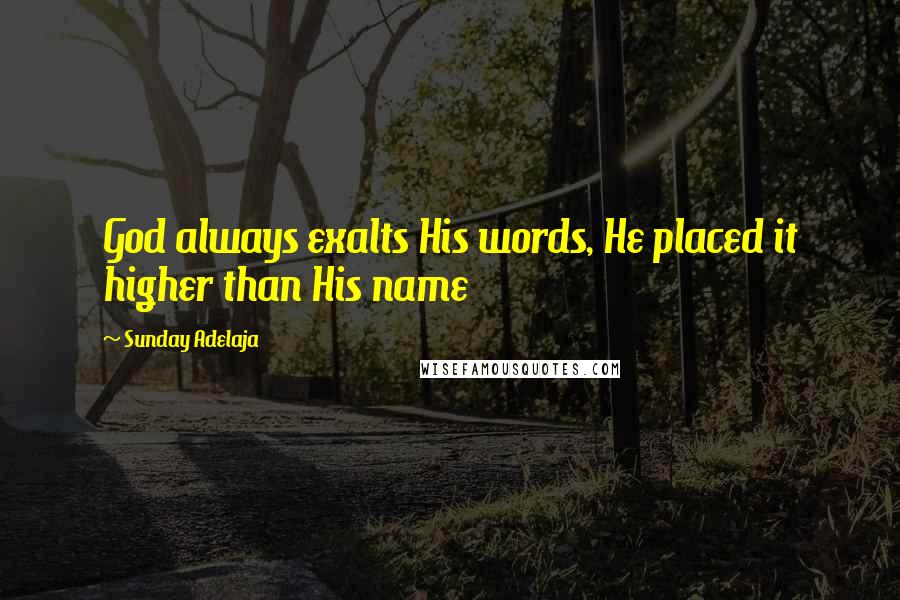 Sunday Adelaja Quotes: God always exalts His words, He placed it higher than His name