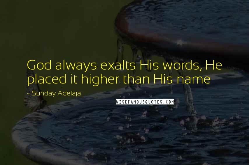 Sunday Adelaja Quotes: God always exalts His words, He placed it higher than His name