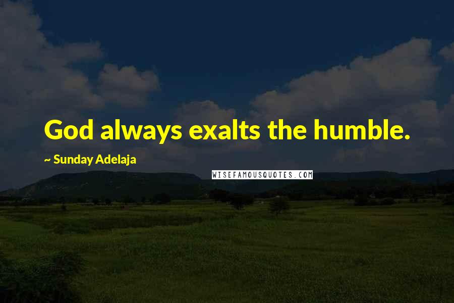 Sunday Adelaja Quotes: God always exalts the humble.