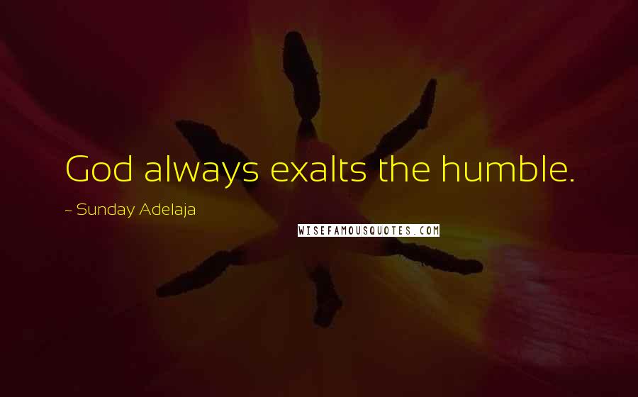 Sunday Adelaja Quotes: God always exalts the humble.