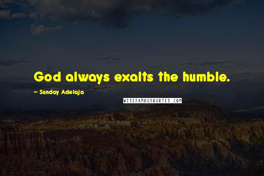 Sunday Adelaja Quotes: God always exalts the humble.