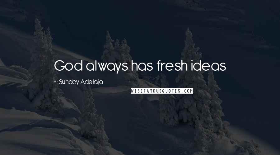 Sunday Adelaja Quotes: God always has fresh ideas