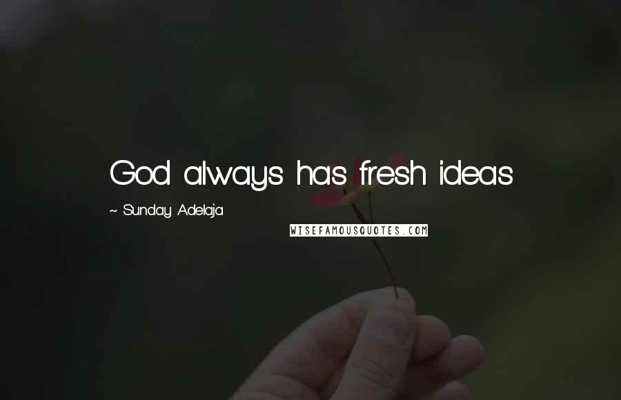 Sunday Adelaja Quotes: God always has fresh ideas