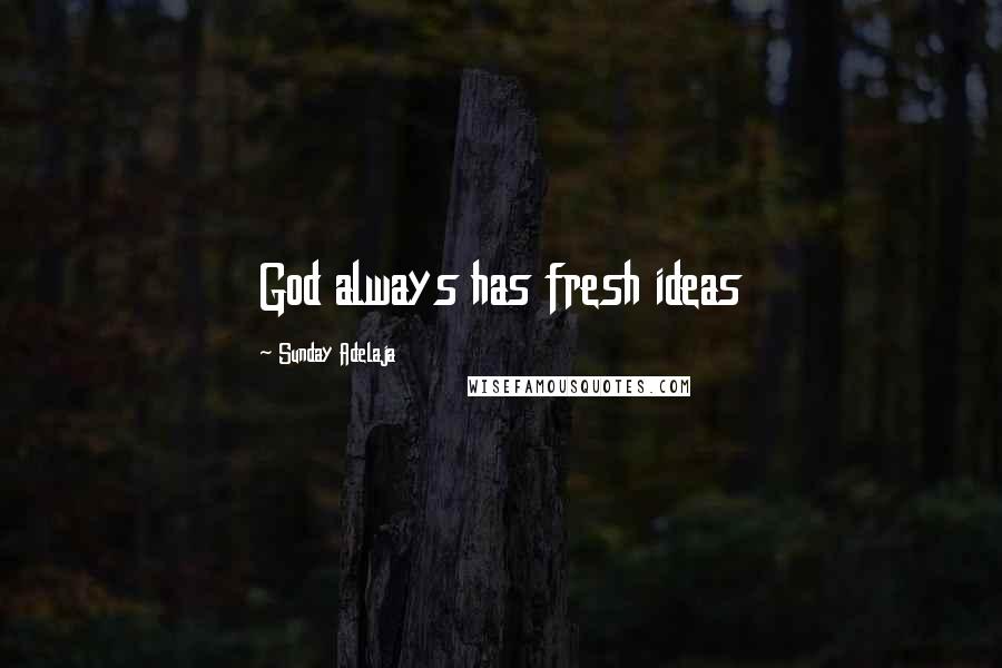 Sunday Adelaja Quotes: God always has fresh ideas