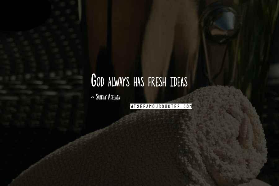 Sunday Adelaja Quotes: God always has fresh ideas