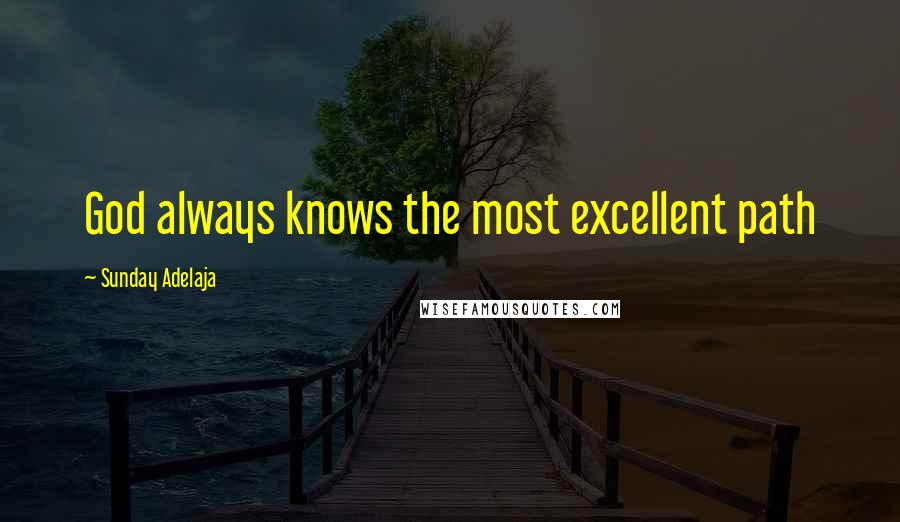 Sunday Adelaja Quotes: God always knows the most excellent path