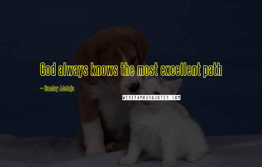 Sunday Adelaja Quotes: God always knows the most excellent path