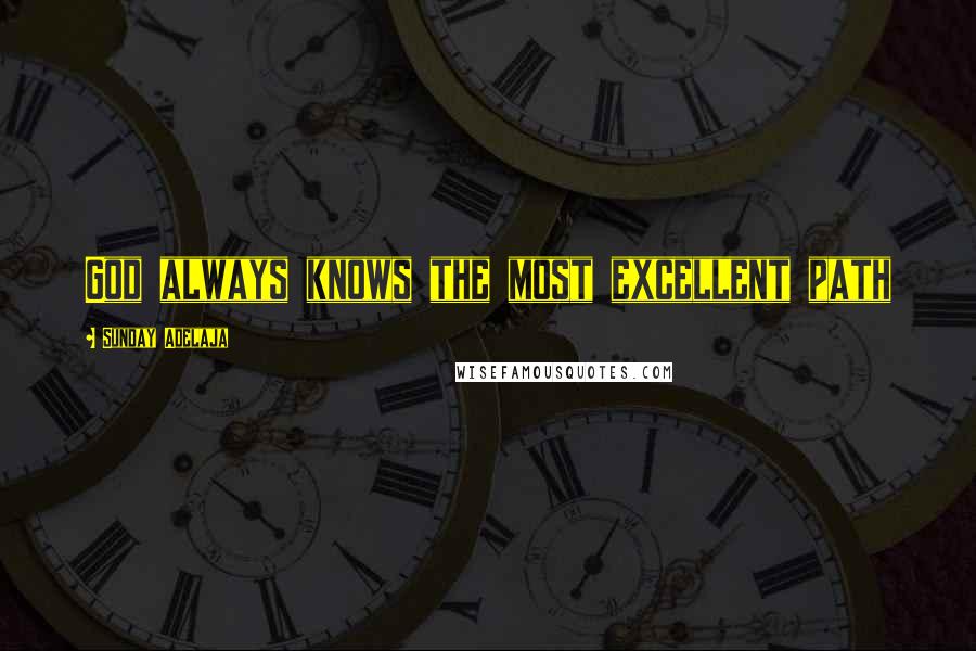 Sunday Adelaja Quotes: God always knows the most excellent path
