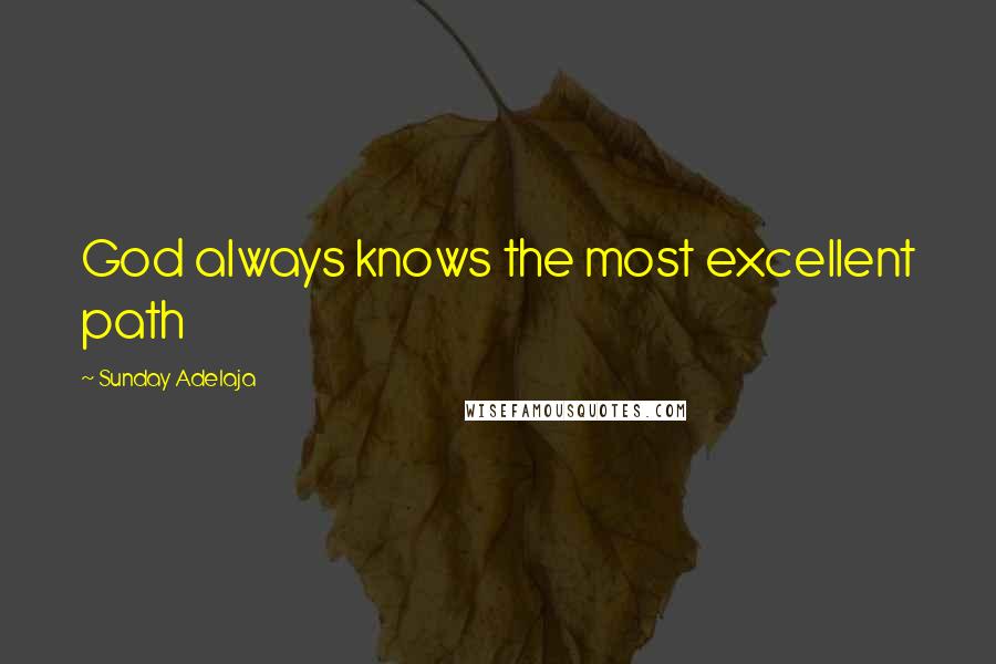 Sunday Adelaja Quotes: God always knows the most excellent path