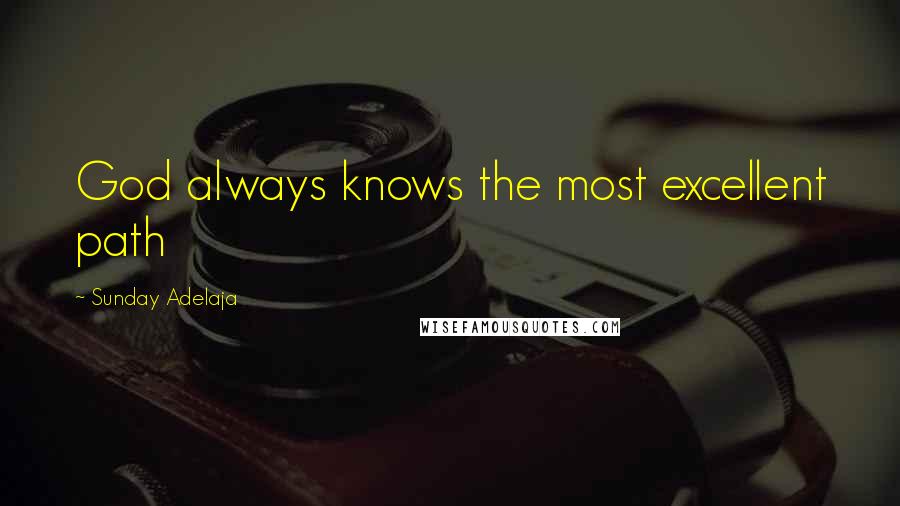 Sunday Adelaja Quotes: God always knows the most excellent path