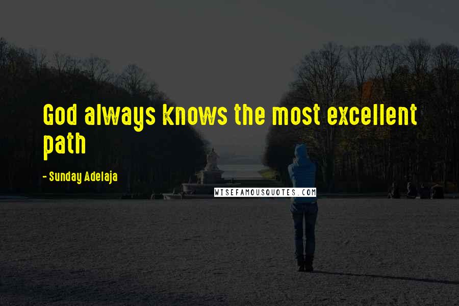 Sunday Adelaja Quotes: God always knows the most excellent path