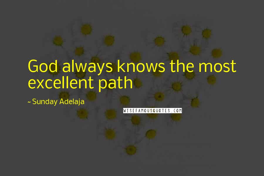 Sunday Adelaja Quotes: God always knows the most excellent path