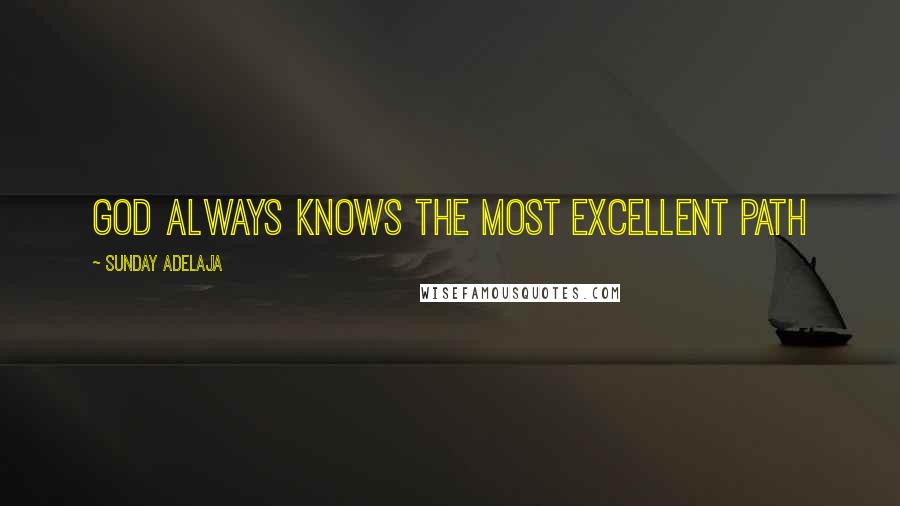 Sunday Adelaja Quotes: God always knows the most excellent path